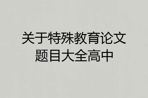 关于特殊教育论文题目大全高中