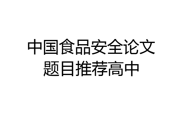 中国食品安全论文题目推荐高中