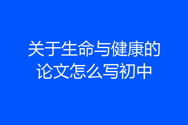 关于生命与健康的论文怎么写初中