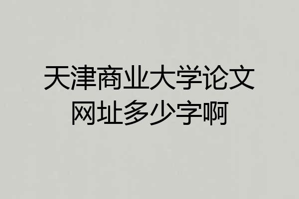 天津商业大学论文网址多少字啊