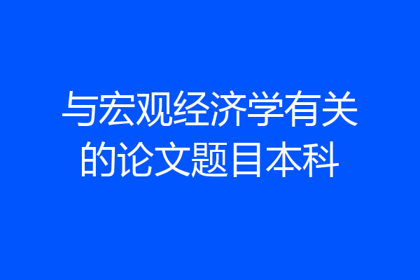 与宏观经济学有关的论文题目本科