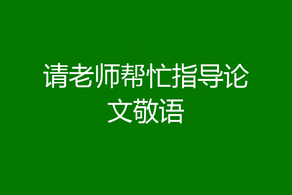 请老师帮忙指导论文敬语