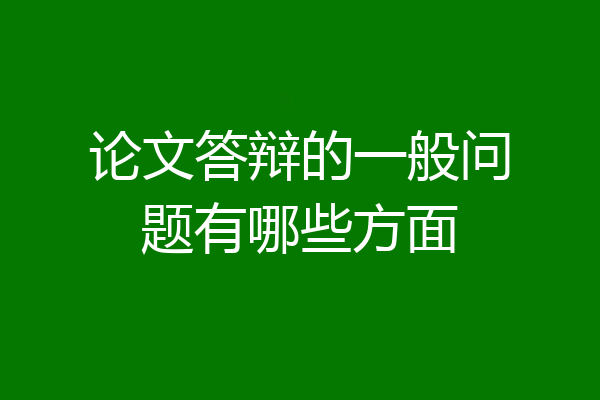 论文答辩的一般问题有哪些方面