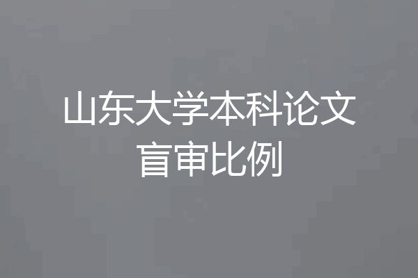 山东大学本科论文盲审比例