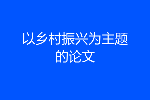 以乡村振兴为主题的论文
