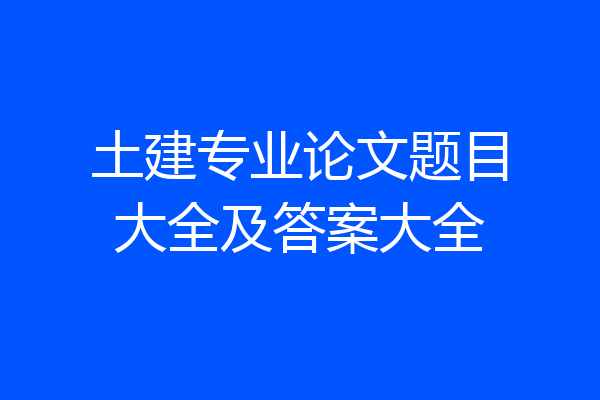 土建专业论文题目大全及答案大全