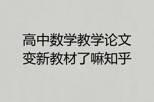 高中数学教学论文变新教材了嘛知乎