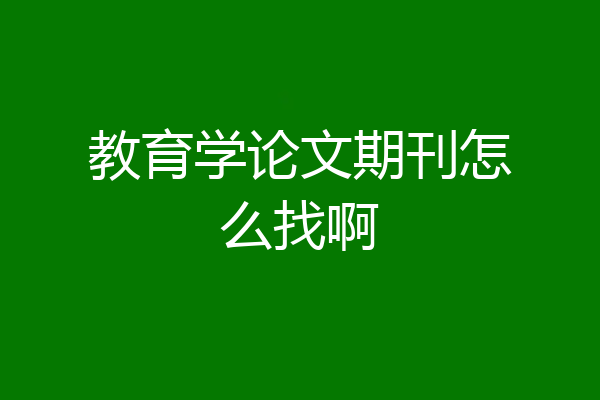 教育学论文期刊怎么找啊