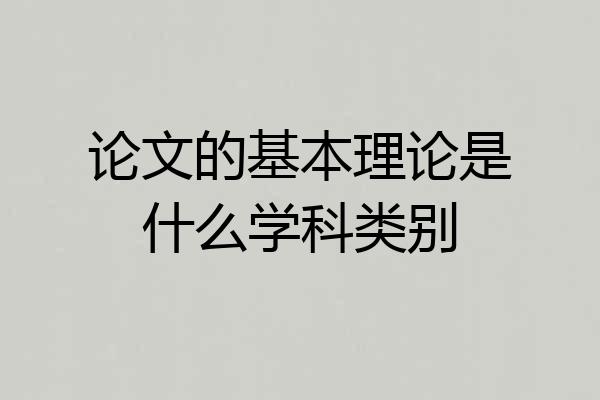 论文的基本理论是什么学科类别