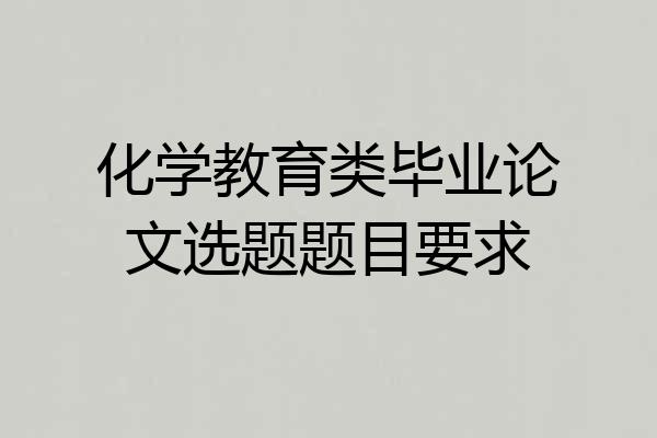化学教育类毕业论文选题题目要求