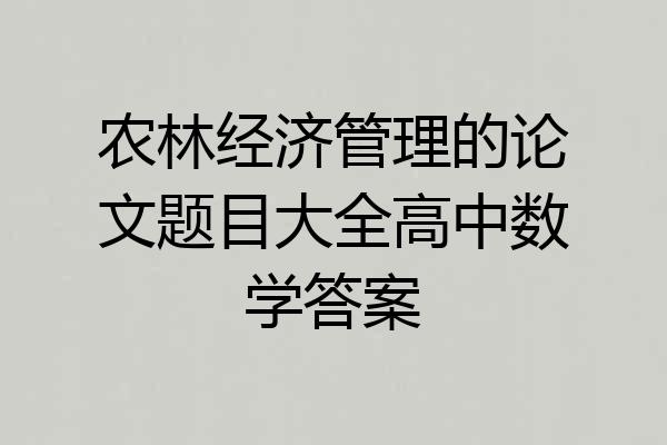 农林经济管理的论文题目大全高中数学答案