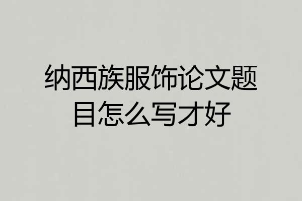 纳西族服饰论文题目怎么写才好