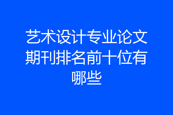艺术设计专业论文期刊排名前十位有哪些