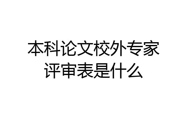 本科论文校外专家评审表是什么
