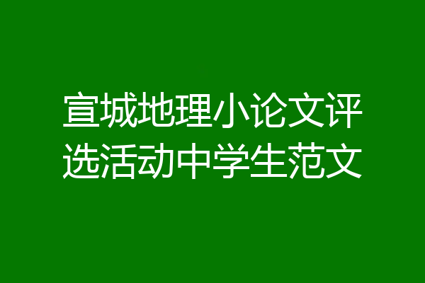 宣城地理小论文评选活动中学生范文