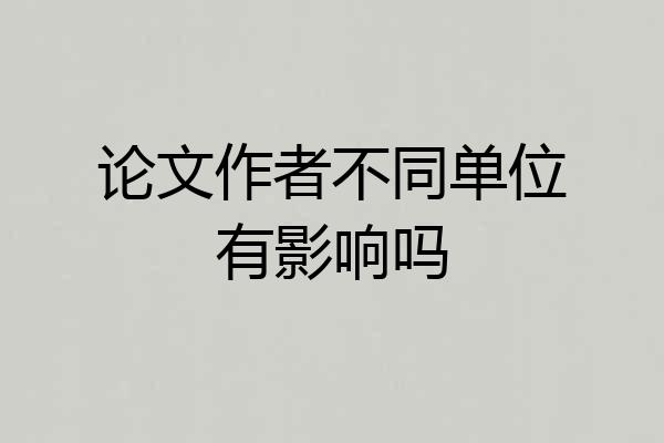 论文作者不同单位有影响吗