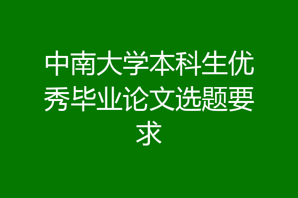 中南大学本科生优秀毕业论文选题要求