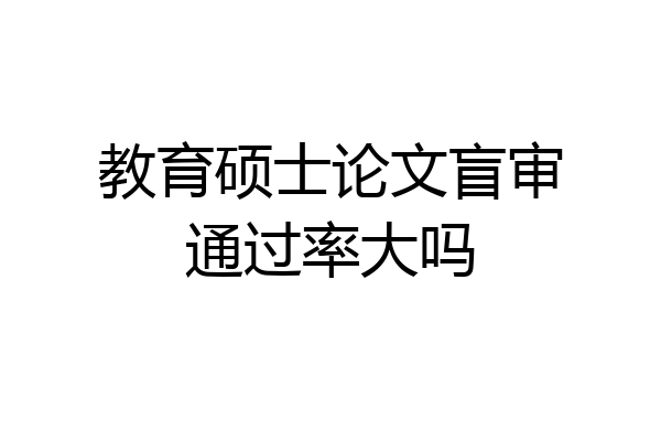 教育硕士论文盲审通过率大吗