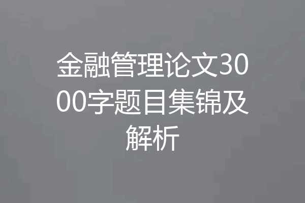 金融管理论文3000字题目集锦及解析