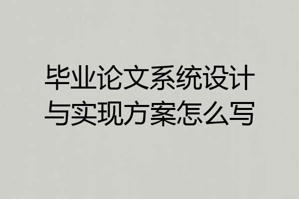 毕业论文系统设计与实现方案怎么写
