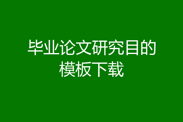 毕业论文研究目的模板下载
