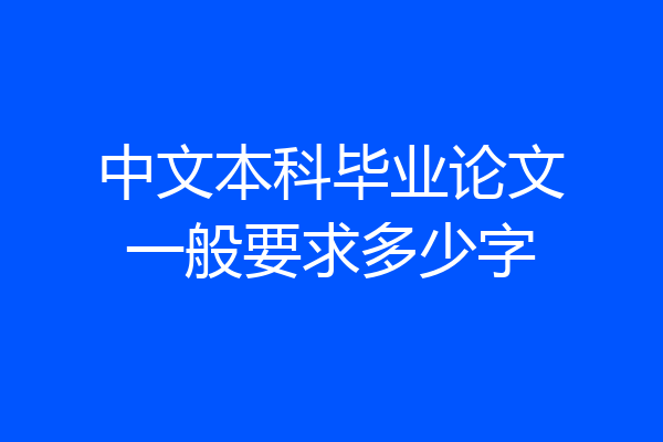 中文本科毕业论文一般要求多少字