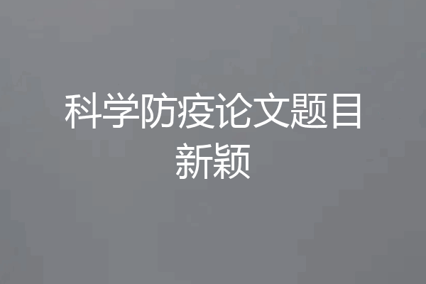 科学防疫论文题目新颖