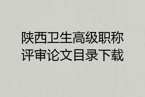 陕西卫生高级职称评审论文目录下载