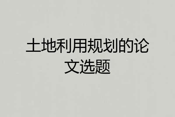 土地利用规划的论文选题