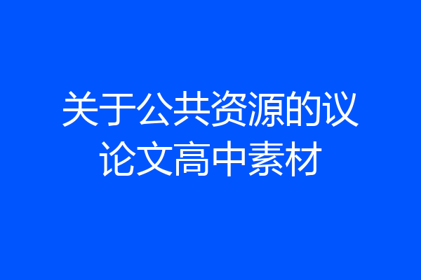 关于公共资源的议论文高中素材