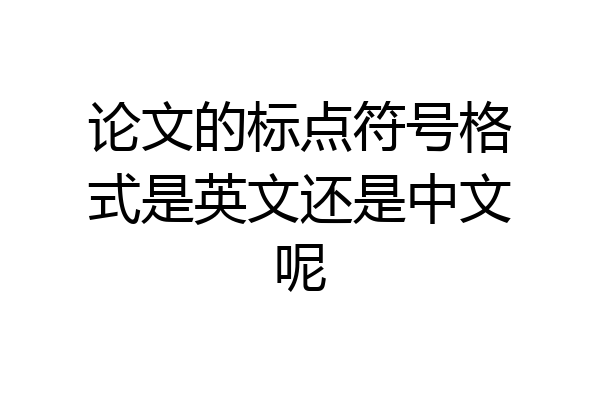论文的标点符号格式是英文还是中文呢
