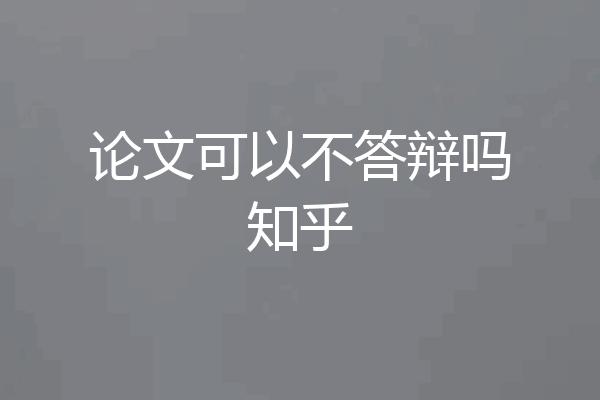 论文可以不答辩吗知乎