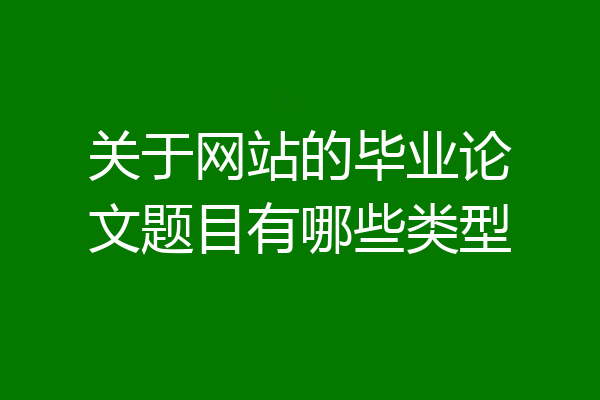 关于网站的毕业论文题目有哪些类型