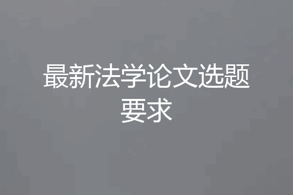 最新法学论文选题要求