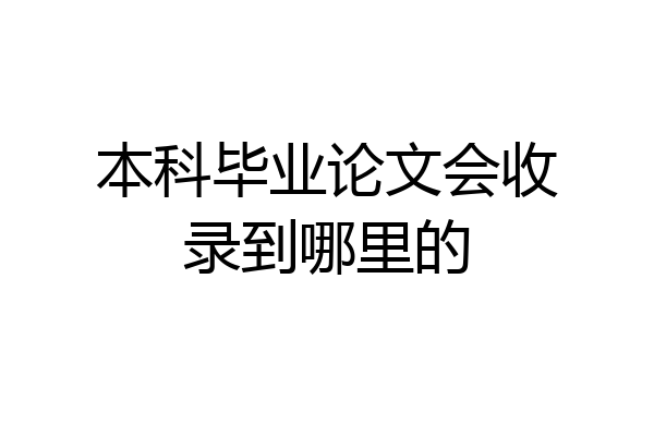 本科毕业论文会收录到哪里的
