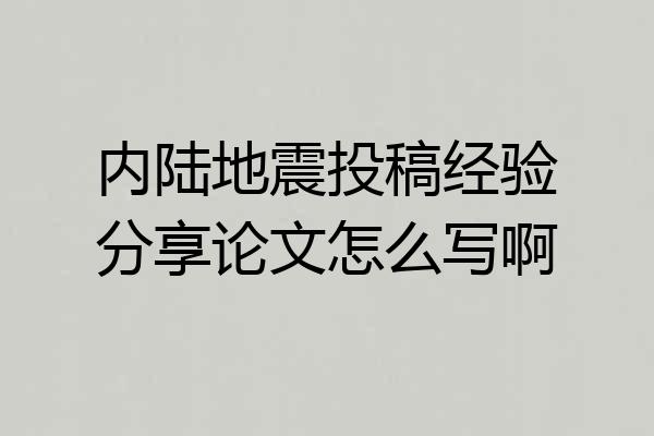 内陆地震投稿经验分享论文怎么写啊