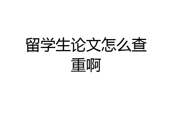 留学生论文怎么查重啊