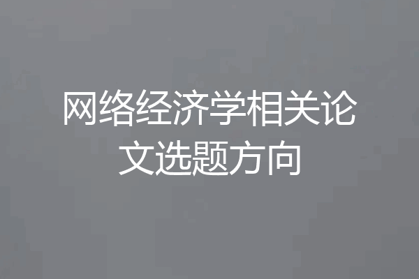 网络经济学相关论文选题方向