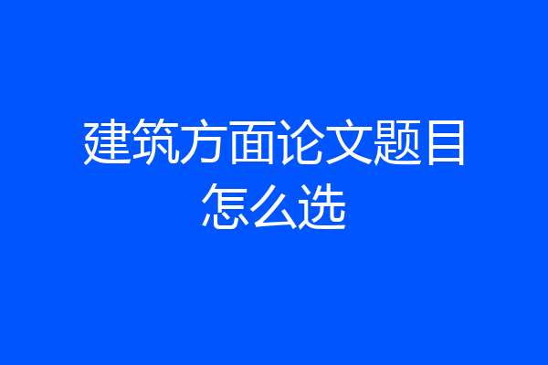 建筑方面论文题目怎么选