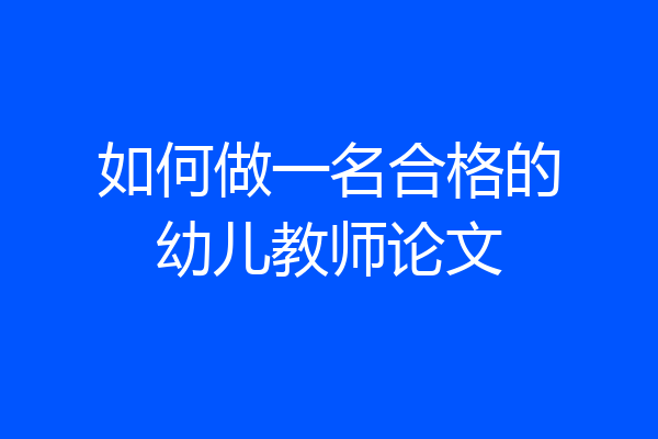 如何做一名合格的幼儿教师论文