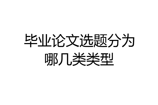 毕业论文选题分为哪几类类型