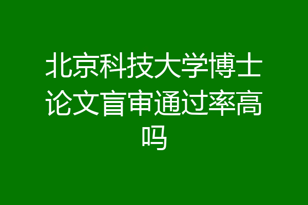 北京科技大学博士论文盲审通过率高吗