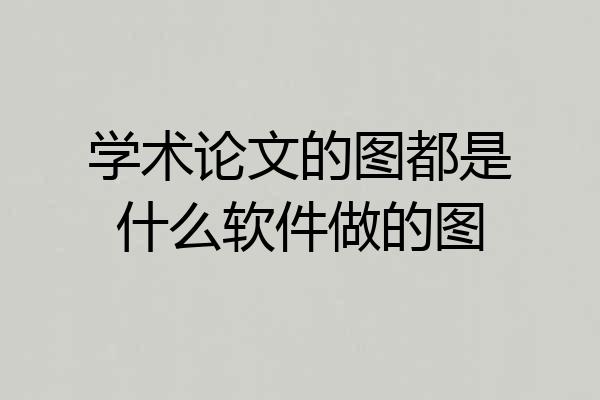 学术论文的图都是什么软件做的图