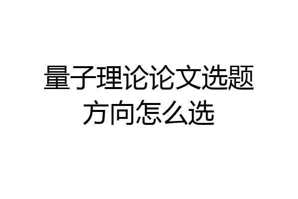 量子理论论文选题方向怎么选