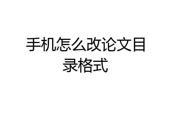 手机怎么改论文目录格式