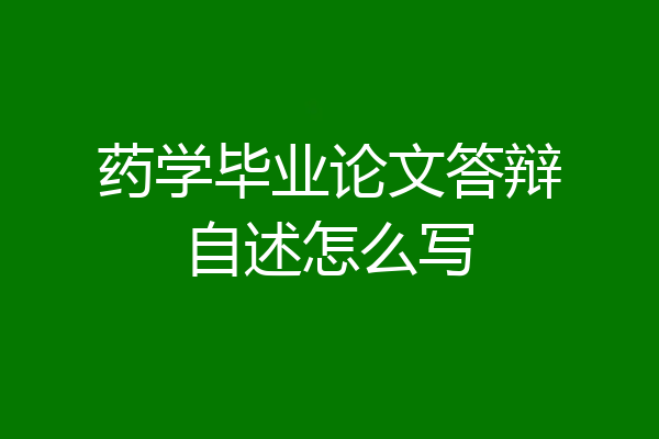 药学毕业论文答辩自述怎么写