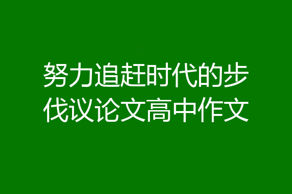 努力追赶时代的步伐议论文高中作文