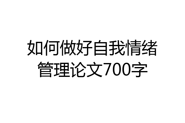 如何做好自我情绪管理论文700字