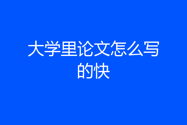 大学里论文怎么写的快
