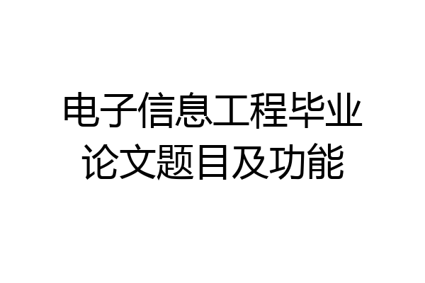电子信息工程毕业论文题目及功能